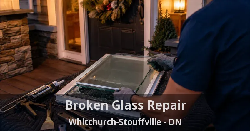 Broken Glass Repair Whitchurch-Stouffville - ON