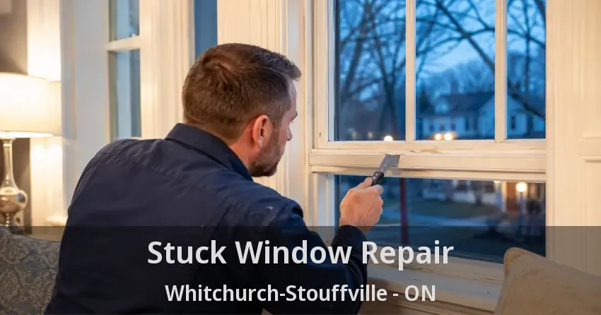 Stuck Window Repair Whitchurch-Stouffville - ON