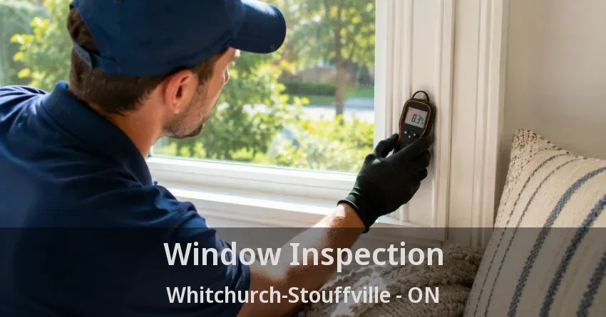Window Inspection Whitchurch-Stouffville - ON