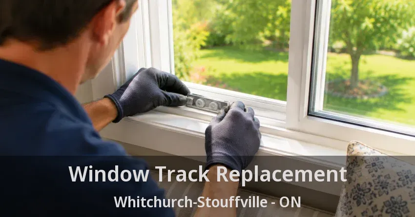 Window Track Replacement Whitchurch-Stouffville - ON