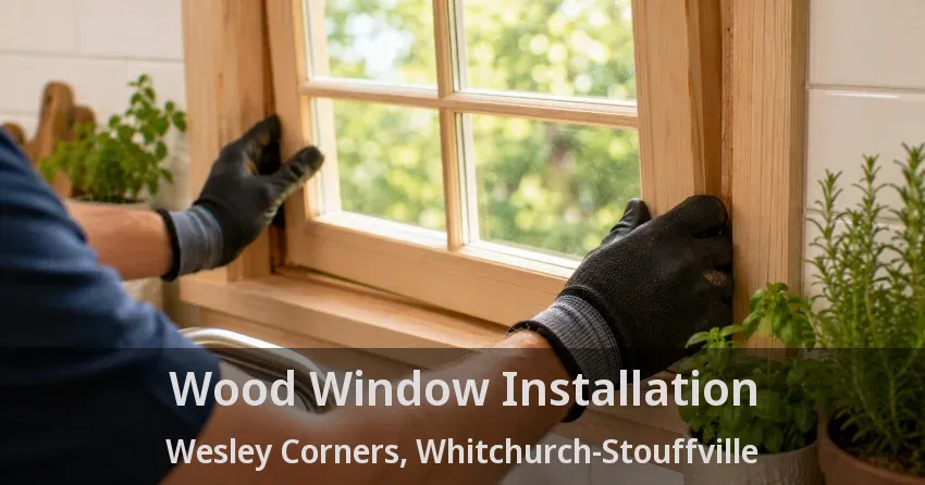 Wood Window Installation Wesley Corners, Whitchurch-Stouffville - ON